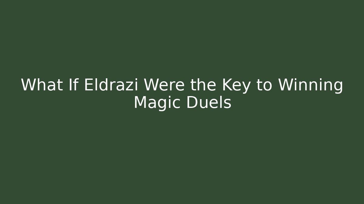 What If Eldrazi Were the Key to Winning Magic Duels