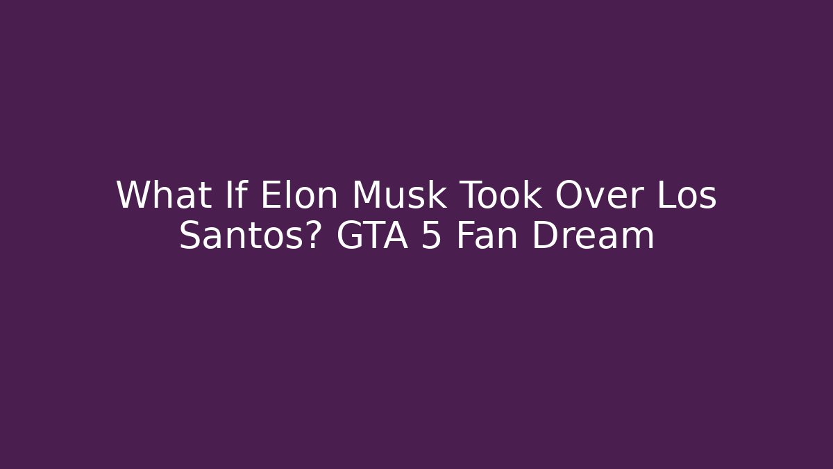 What If Elon Musk Took Over Los Santos? GTA 5 Fan Dream