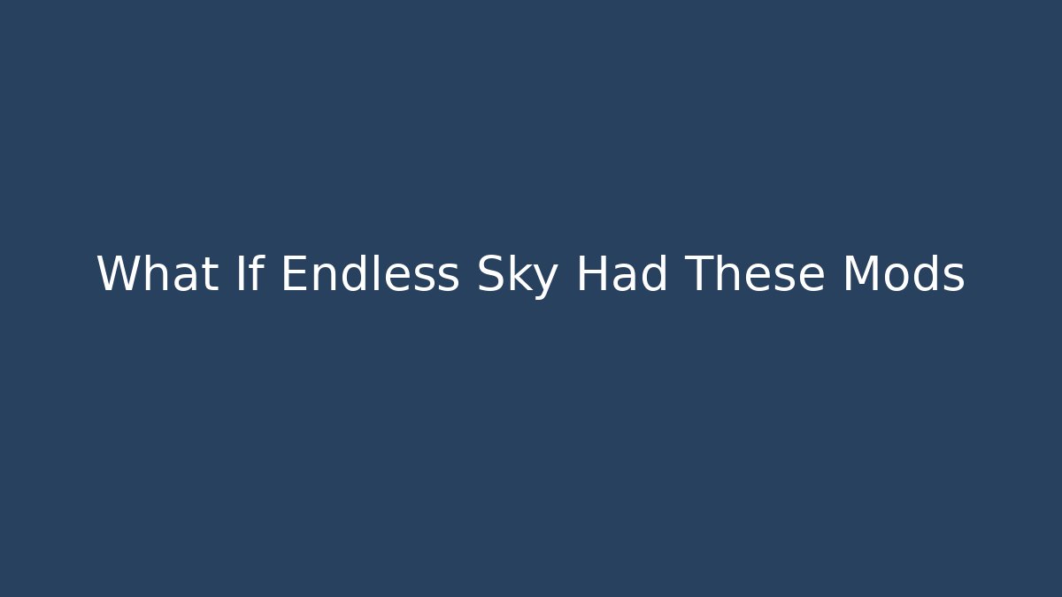 What If Endless Sky Had These Mods - Create More Assets