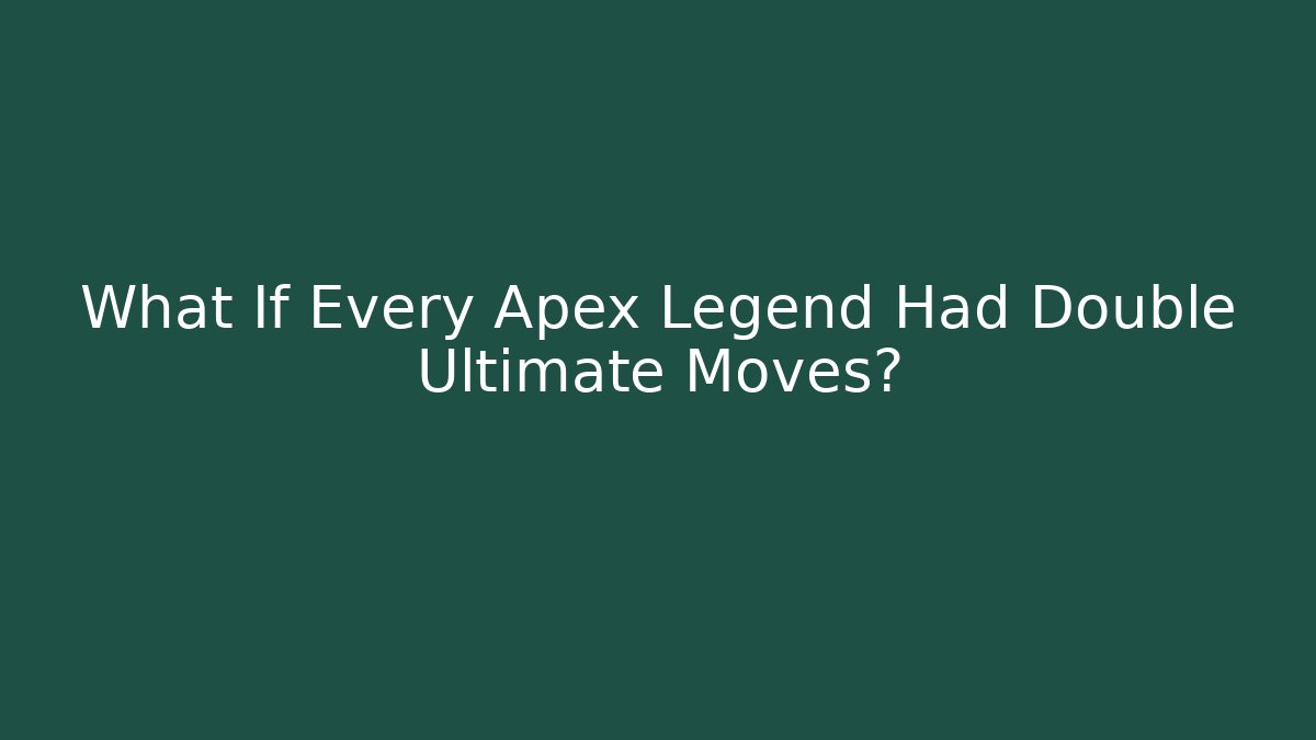 What If Every Apex Legend Had Double Ultimate Moves? - Create More Assets
