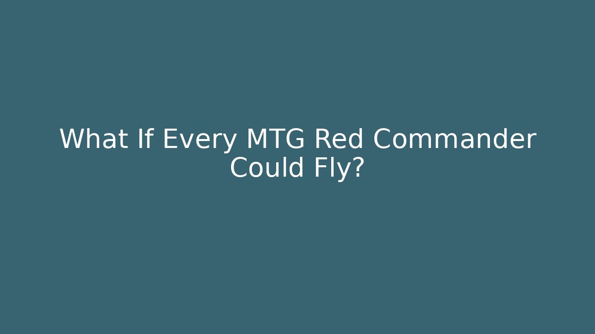 What If Every MTG Red Commander Could Fly?