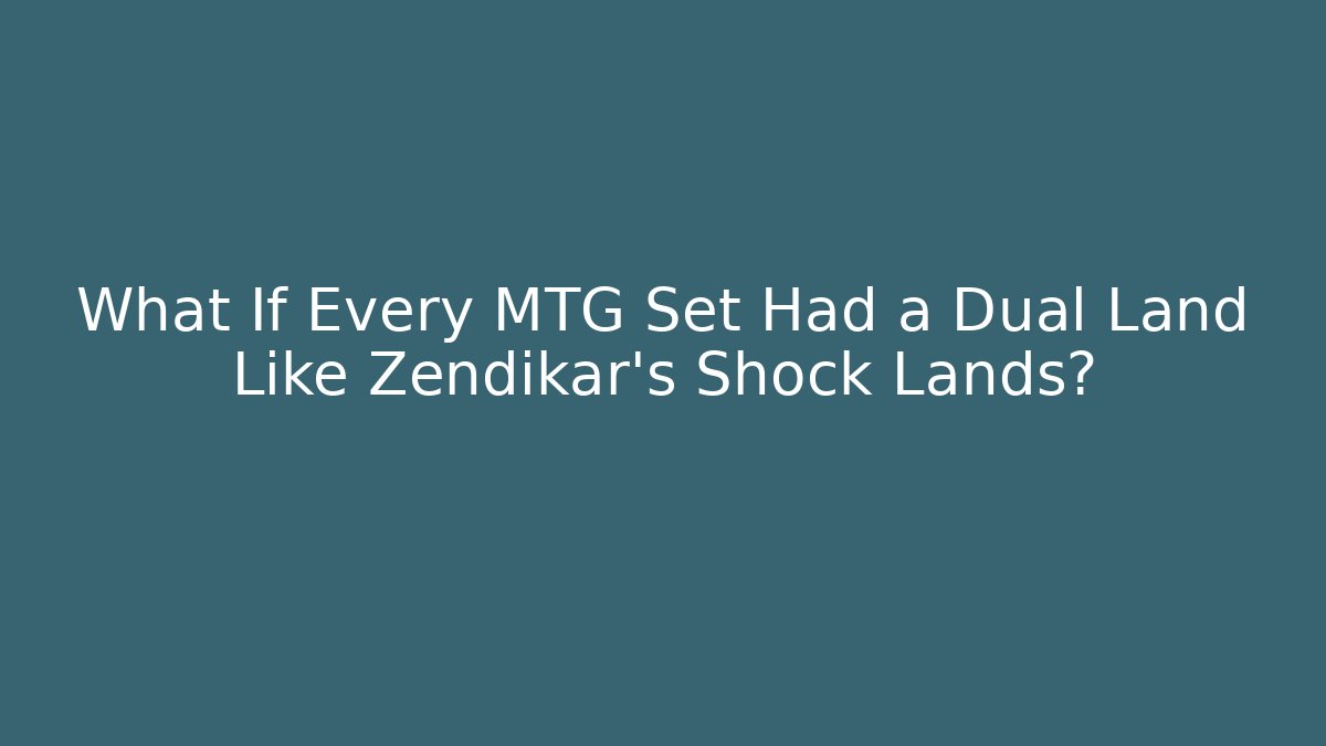 What If Every MTG Set Had a Dual Land Like Zendikar's Shock Lands?