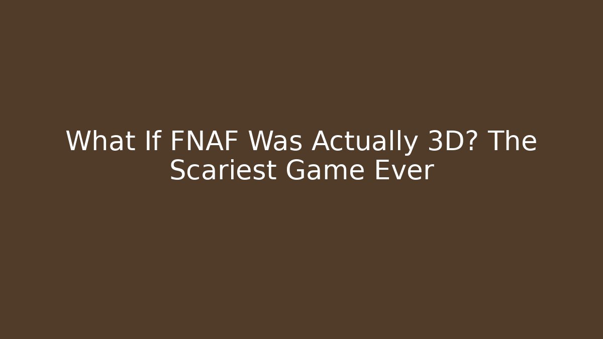 What If FNAF Was Actually 3D? The Scariest Game Ever