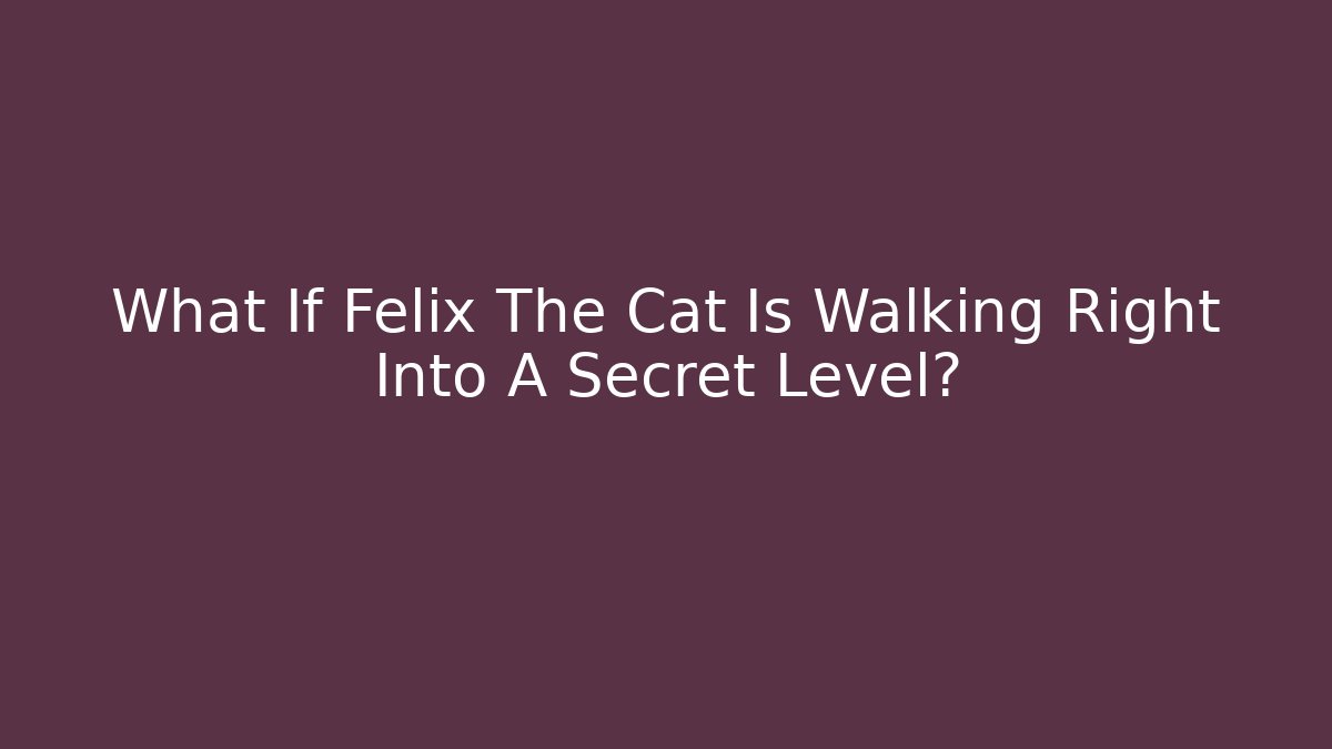 What If Felix The Cat Is Walking Right Into A Secret Level?