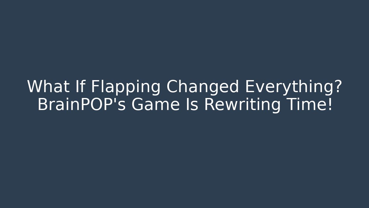 What If Flapping Changed Everything? BrainPOP’s Game Is Rewriting Time!