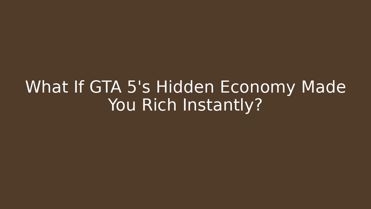 What If GTA 5’s Hidden Economy Made You Rich Instantly?