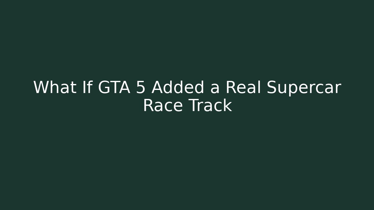 What If GTA 5 Added a Real Supercar Race Track