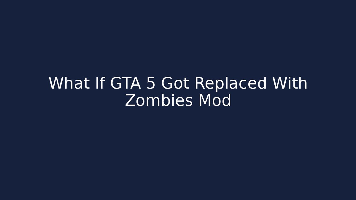 What If GTA 5 Got Replaced With Zombies Mod