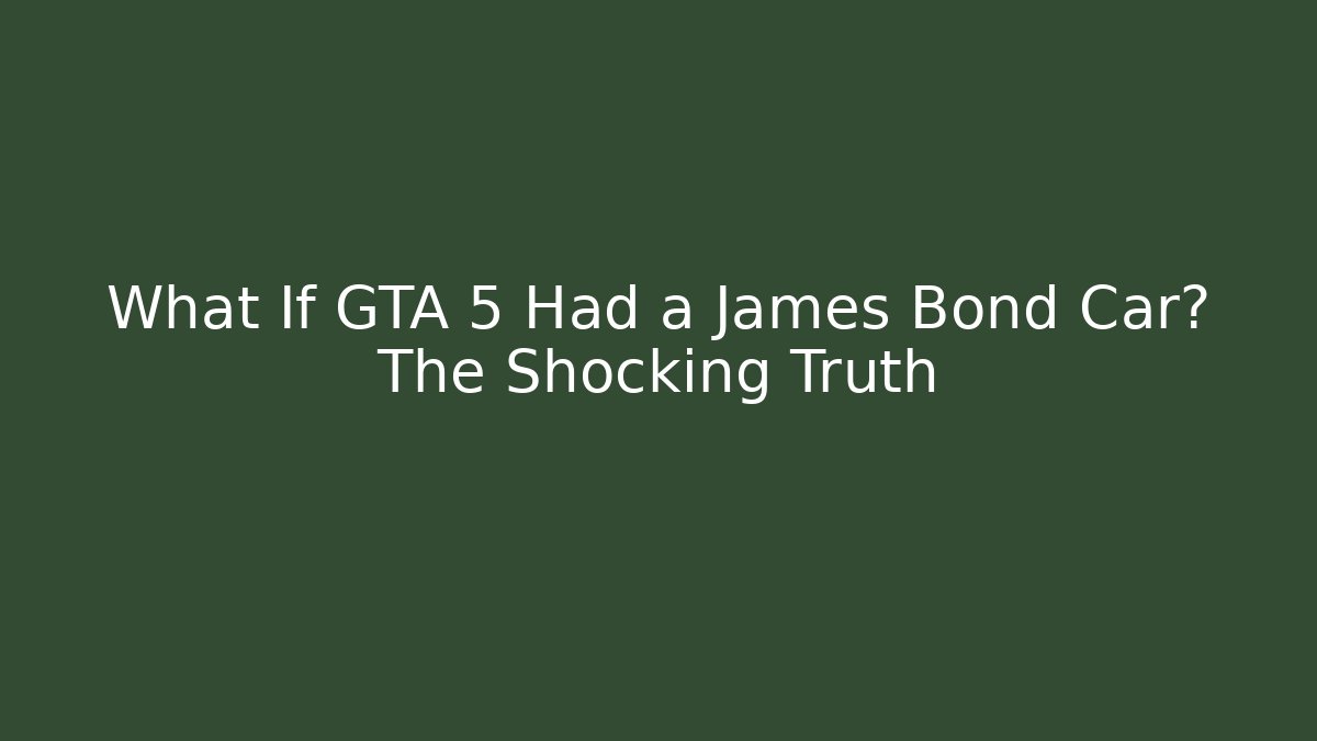 What If GTA 5 Had a James Bond Car? The Shocking Truth