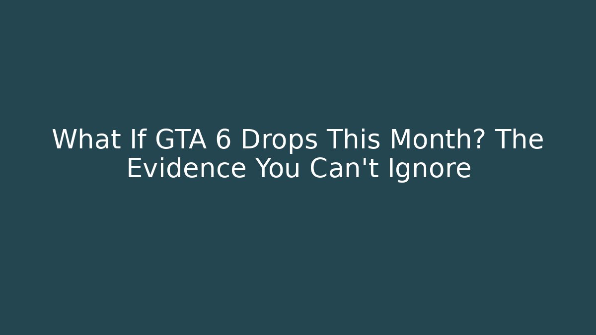 What If GTA 6 Drops This Month? The Evidence You Can’t Ignore