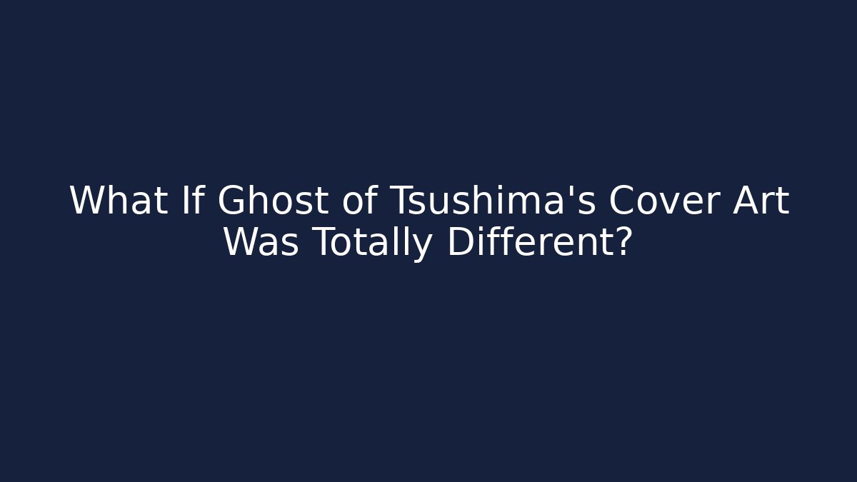What If Ghost of Tsushima's Cover Art Was Totally Different?