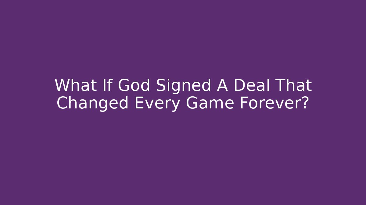 What If God Signed A Deal That Changed Every Game Forever?