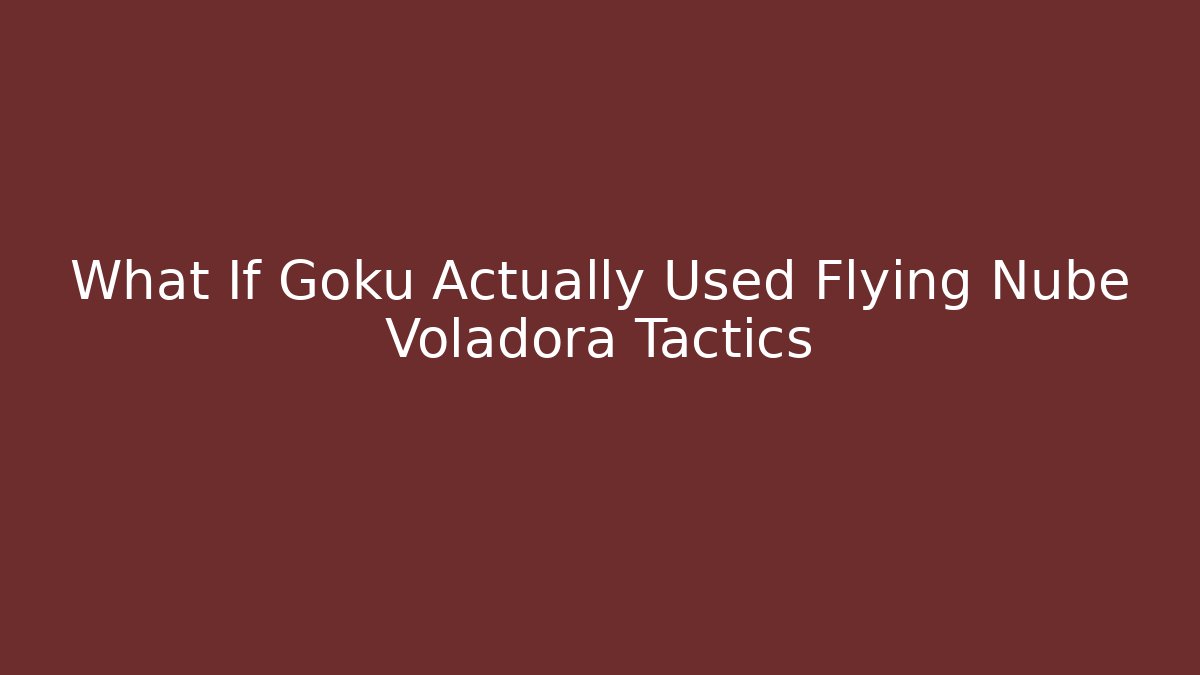 What If Goku Actually Used Flying Nube Voladora Tactics