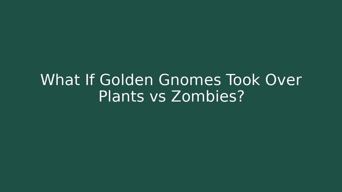 What If Golden Gnomes Took Over Plants vs Zombies?