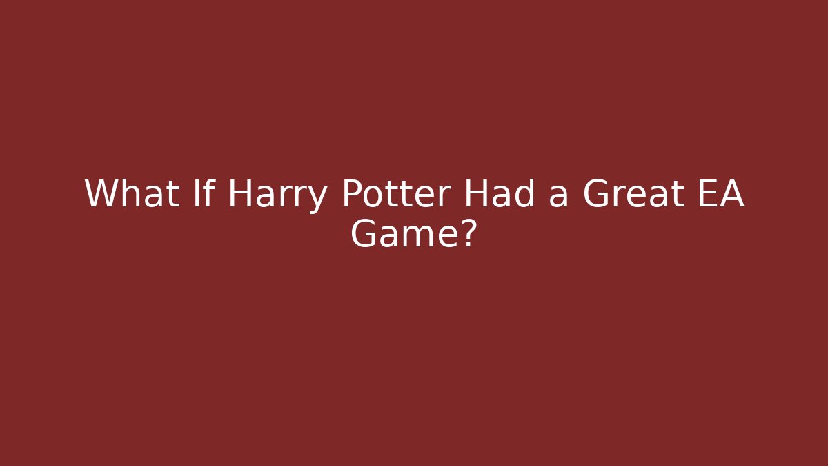 What If Harry Potter Had a Great EA Game? - Create More Assets
