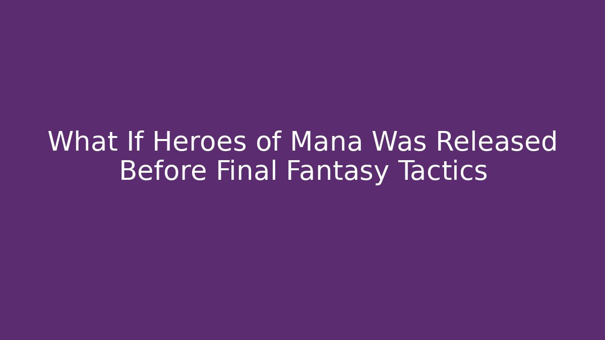 What If Heroes of Mana Was Released Before Final Fantasy Tactics