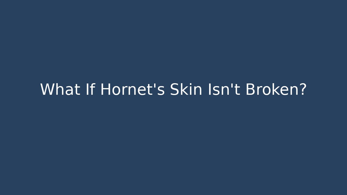What If Hornet’s Skin Isn’t Broken?