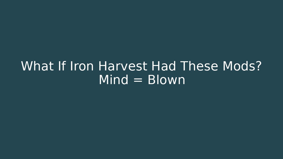 What If Iron Harvest Had These Mods? Mind = Blown