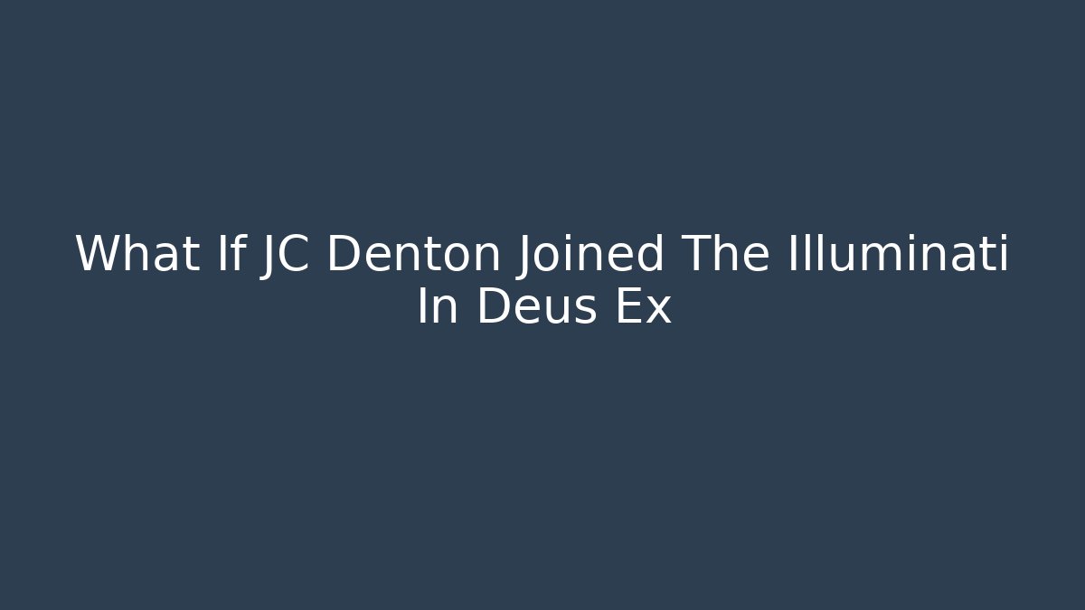 What If JC Denton Joined The Illuminati In Deus Ex