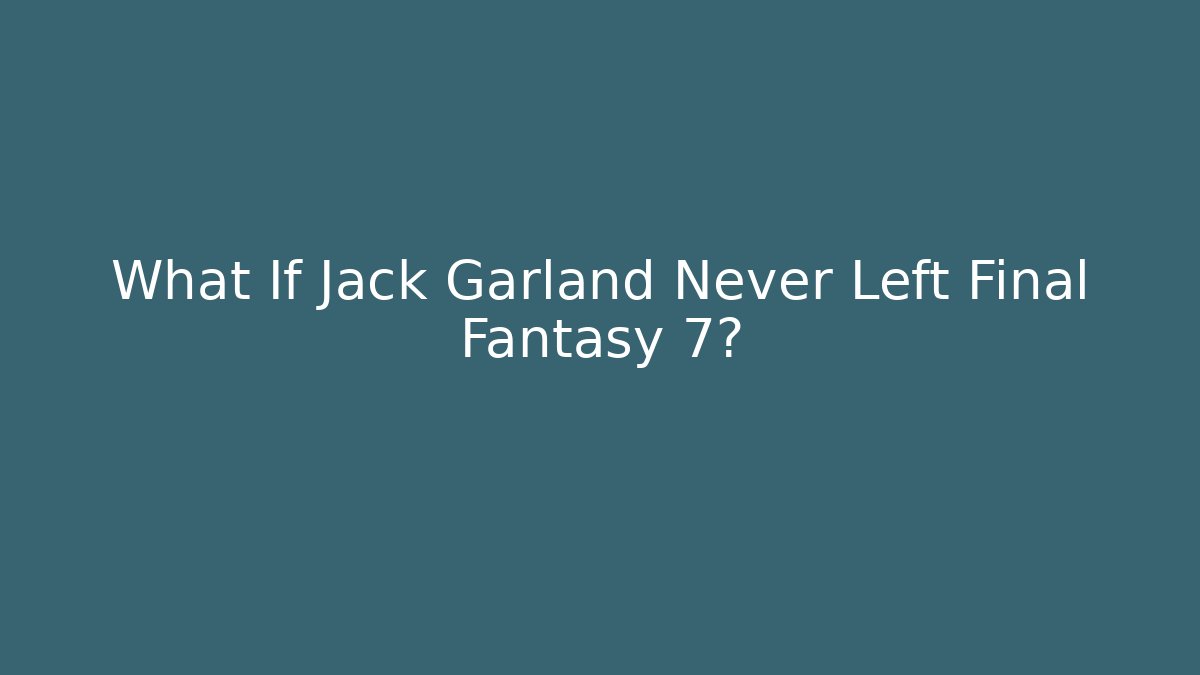 What If Jack Garland Never Left Final Fantasy 7?