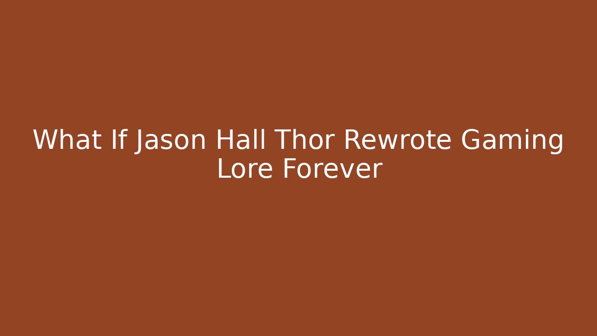 What If Jason Hall Thor Rewrote Gaming Lore Forever
