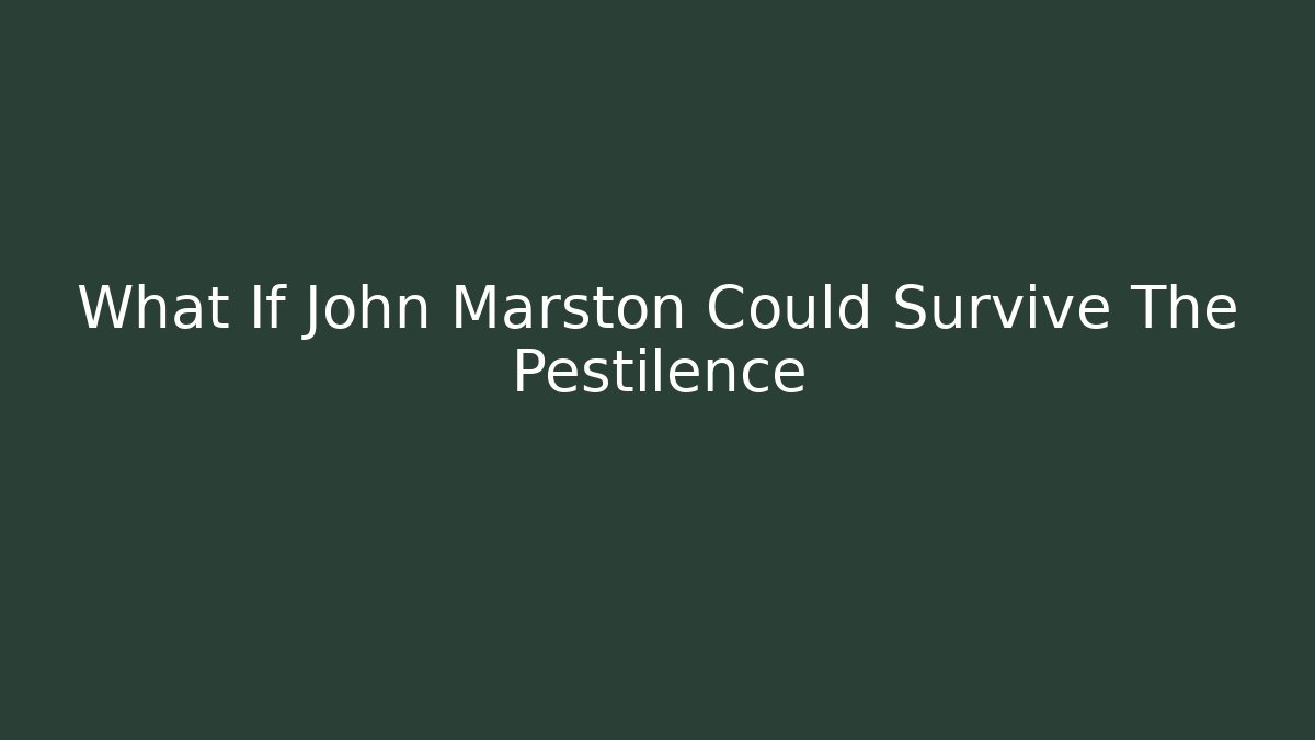 What If John Marston Could Survive The Pestilence