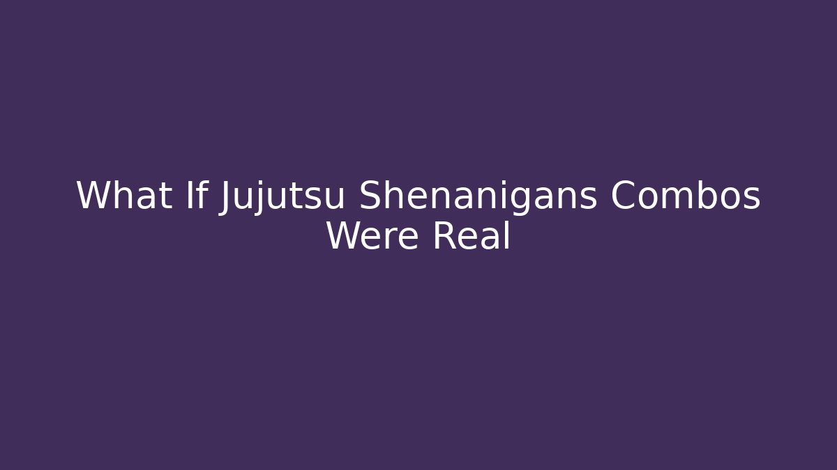 What If Jujutsu Shenanigans Combos Were Real - Create More Assets