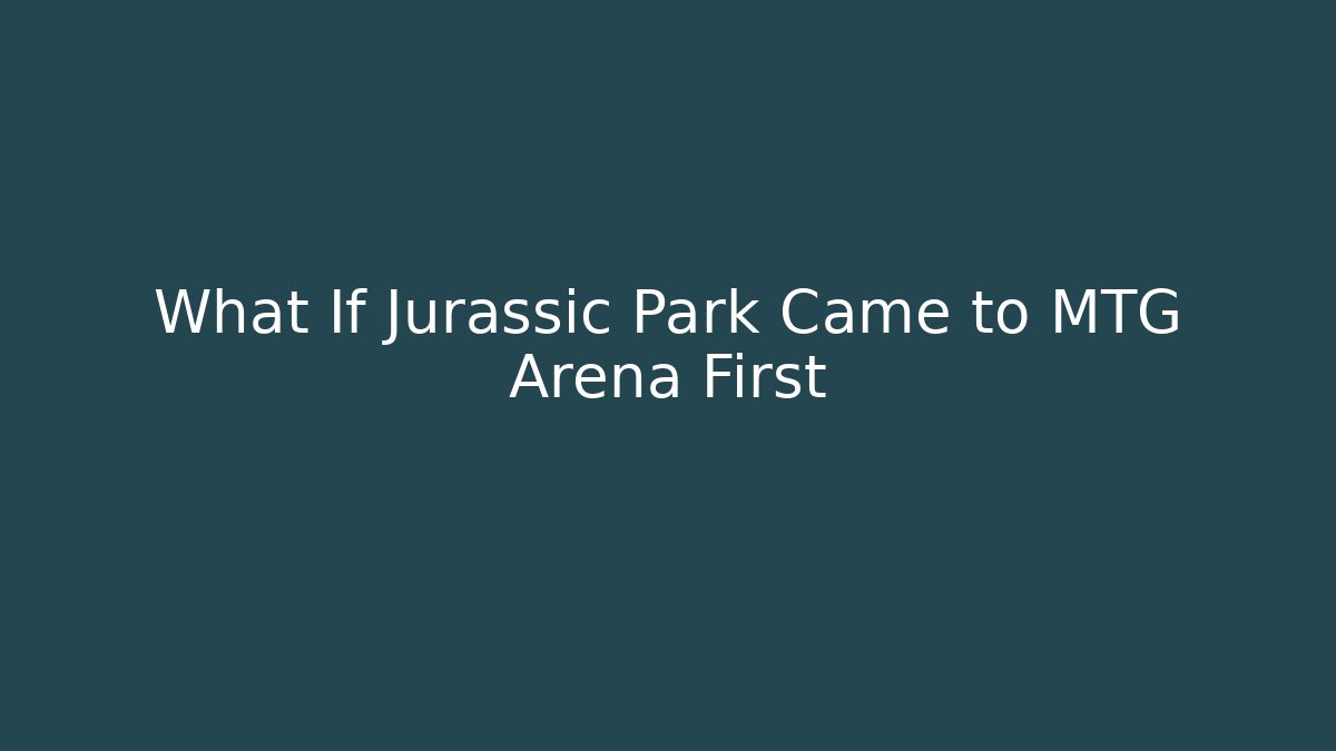 What If Jurassic Park Came to MTG Arena First