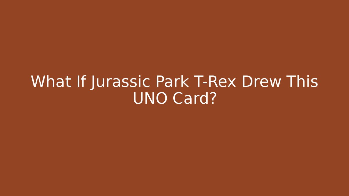 What If Jurassic Park T-Rex Drew This UNO Card?