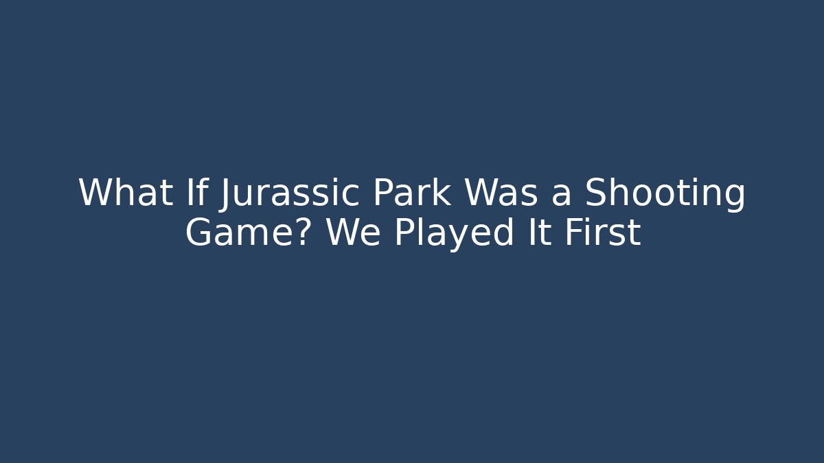 What If Jurassic Park Was a Shooting Game? We Played It First