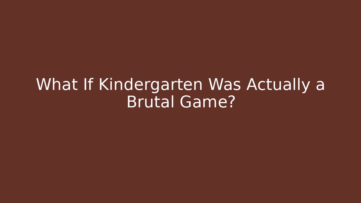 What If Kindergarten Was Actually a Brutal Game?