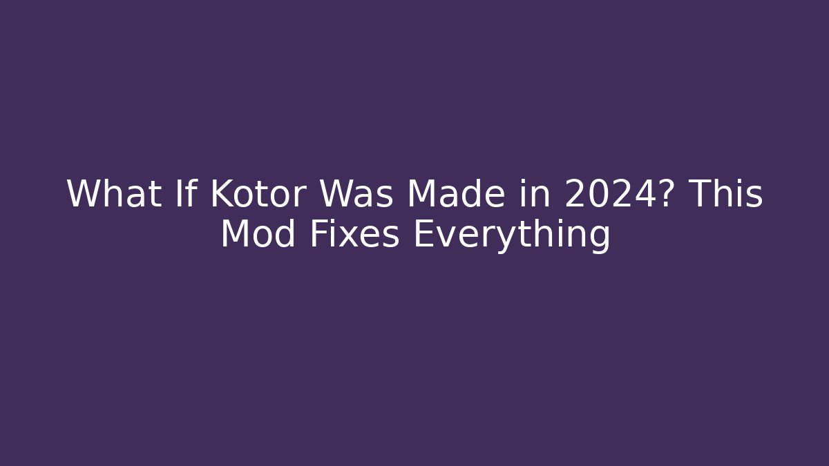 What If Kotor Was Made in 2024? This Mod Fixes Everything