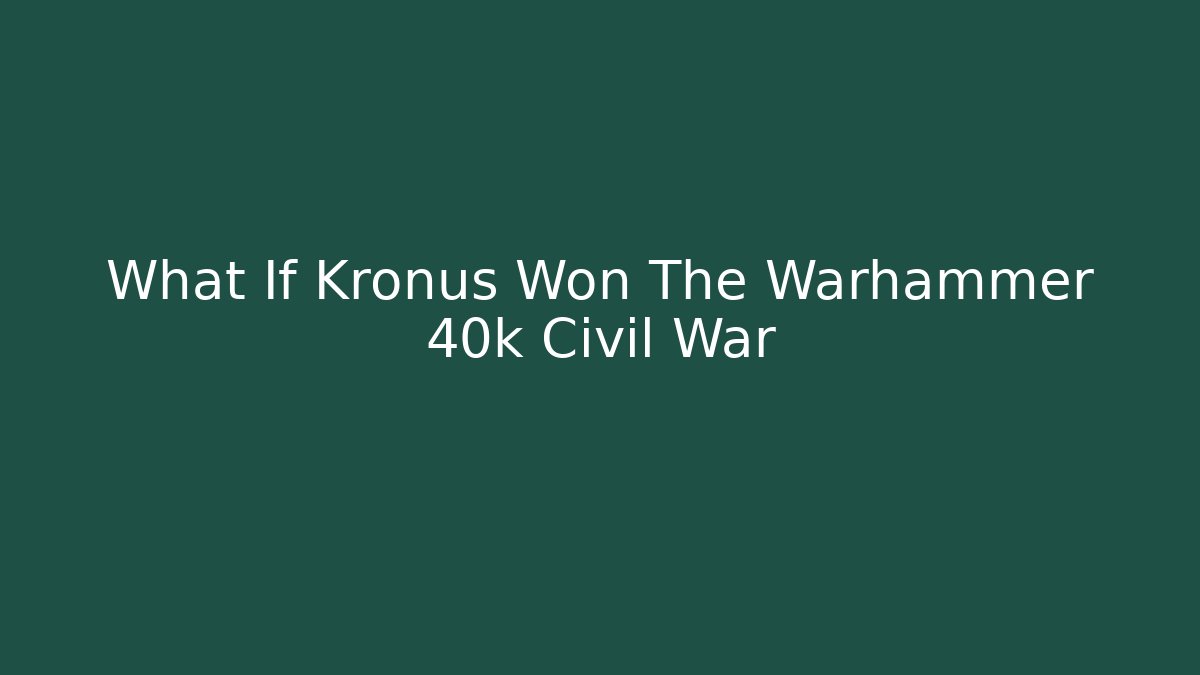 What If Kronus Won The Warhammer 40k Civil War