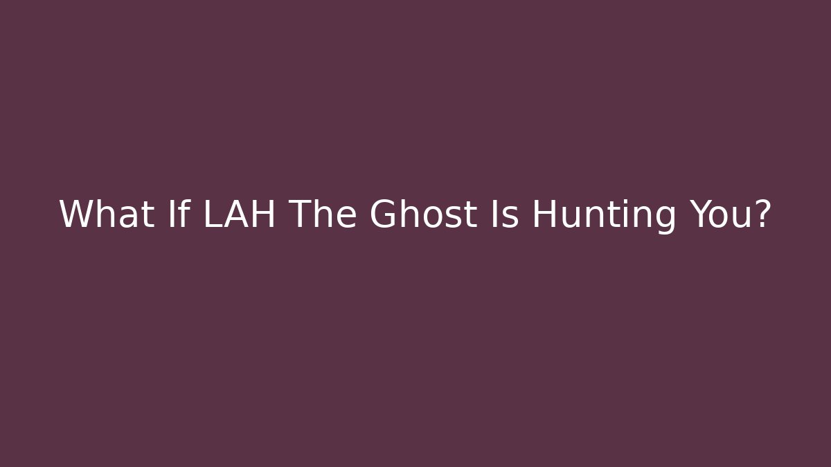 What If LAH The Ghost Is Hunting You? - Create More Assets