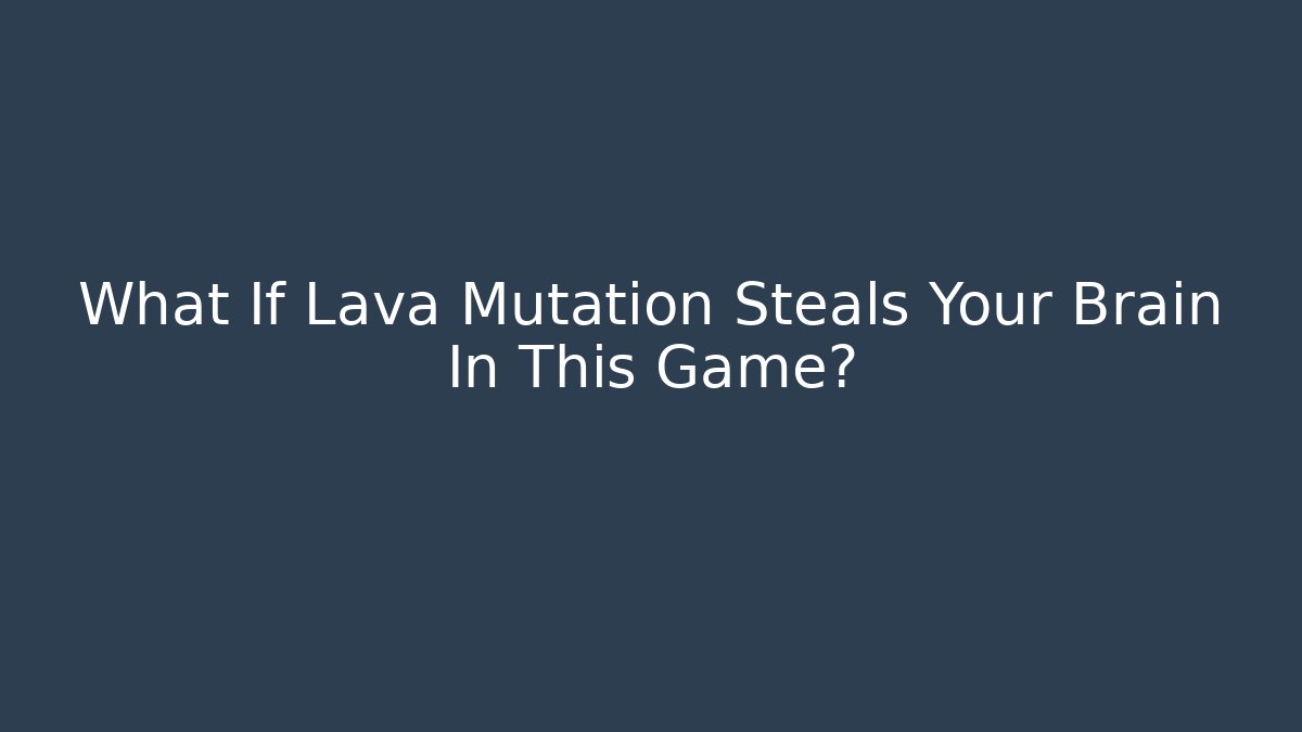 What If Lava Mutation Steals Your Brain In This Game?