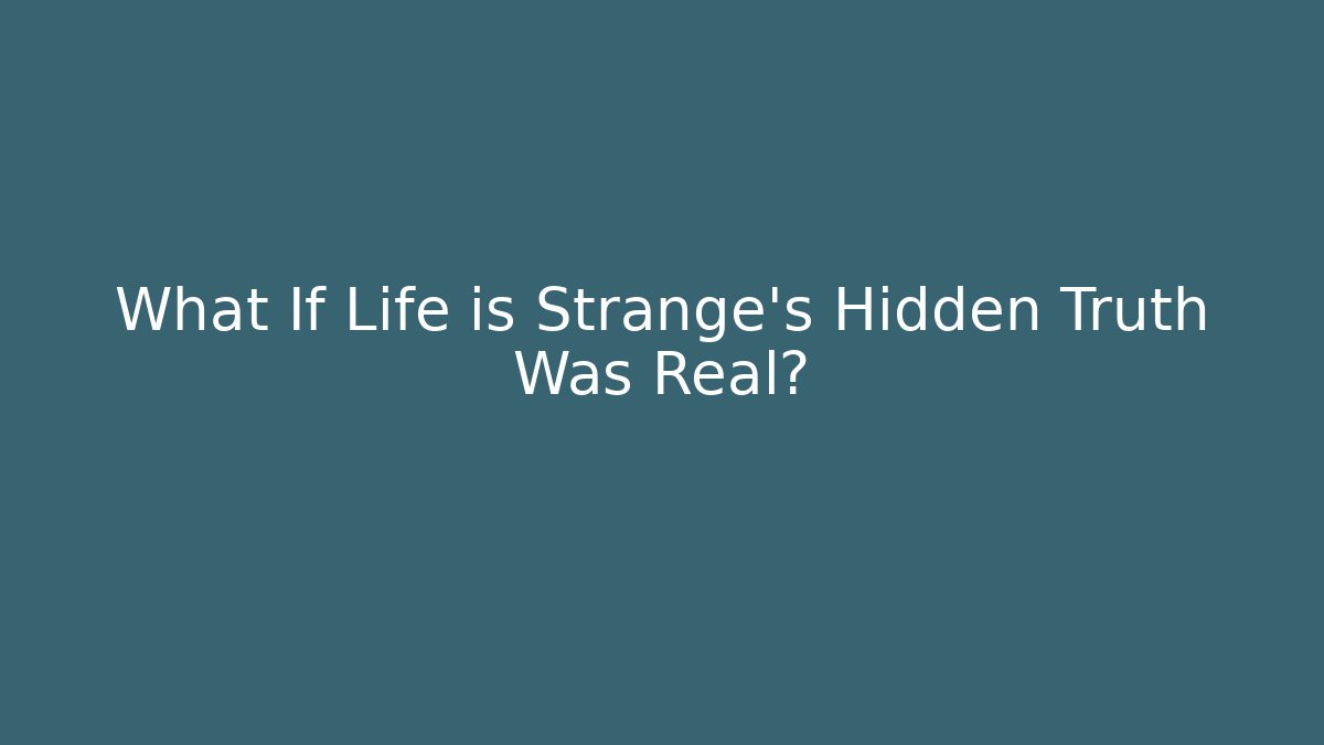 What If Life is Strange's Hidden Truth Was Real?