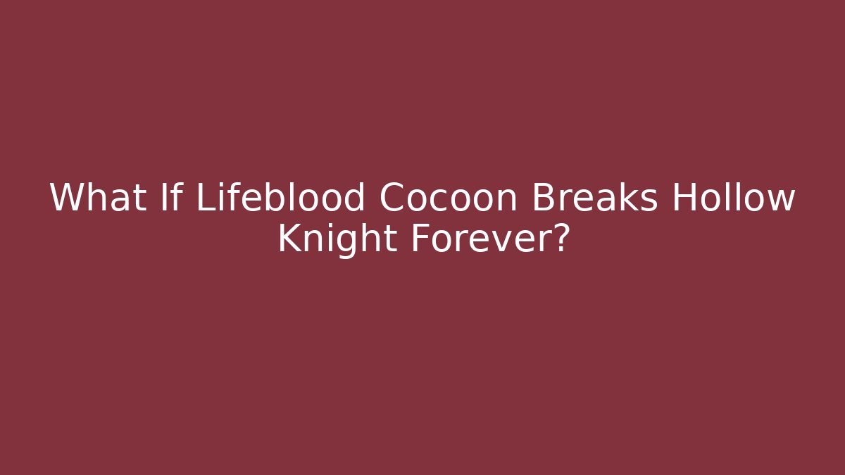 What If Lifeblood Cocoon Breaks Hollow Knight Forever?