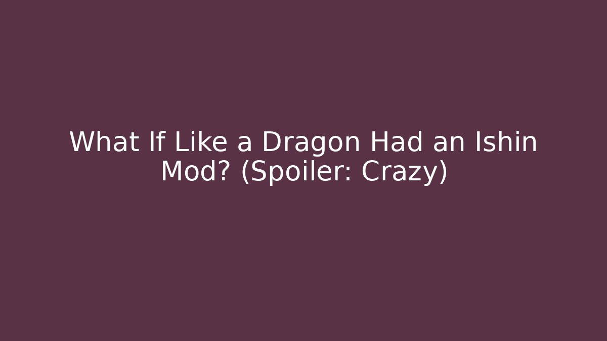 What If Like a Dragon Had an Ishin Mod? (Spoiler: Crazy)