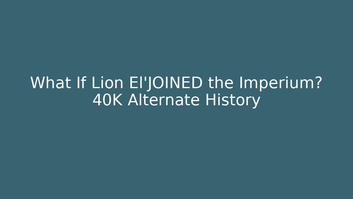What If Lion El'JOINED the Imperium? 40K Alternate History
