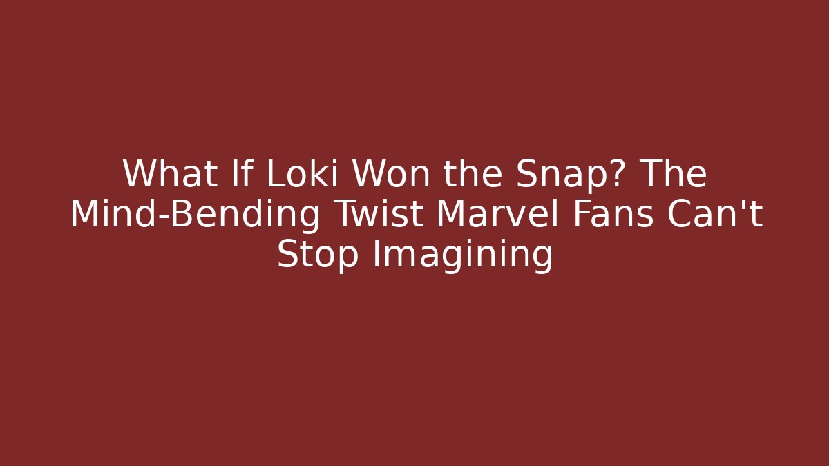 What If Loki Won the Snap? The Mind-Bending Twist Marvel Fans Can't Stop Imagining