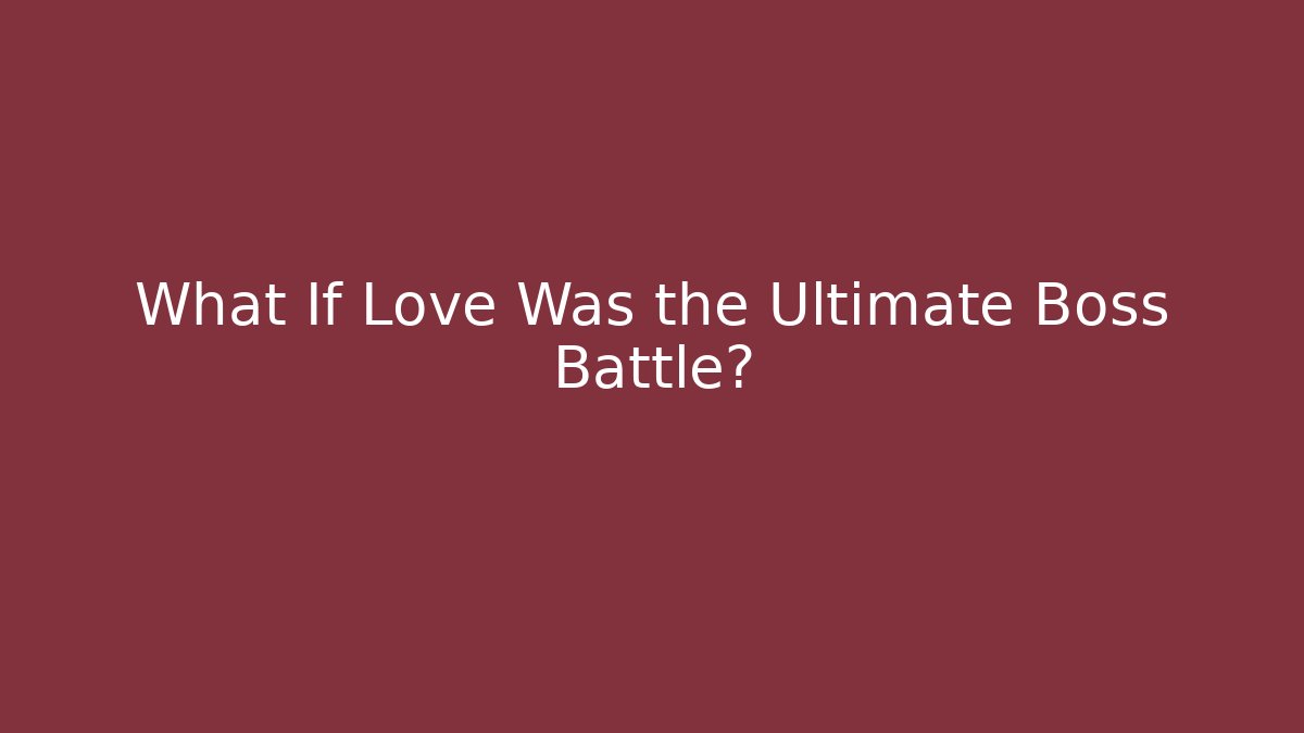 What If Love Was the Ultimate Boss Battle?