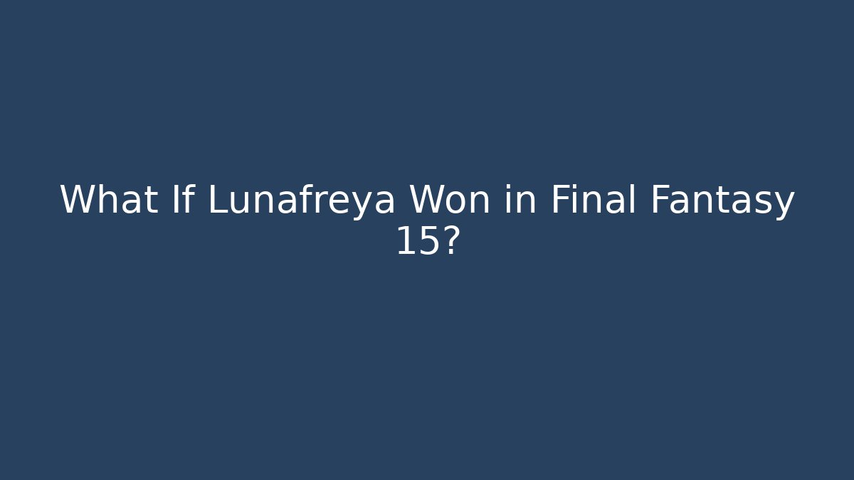 What If Lunafreya Won in Final Fantasy 15?