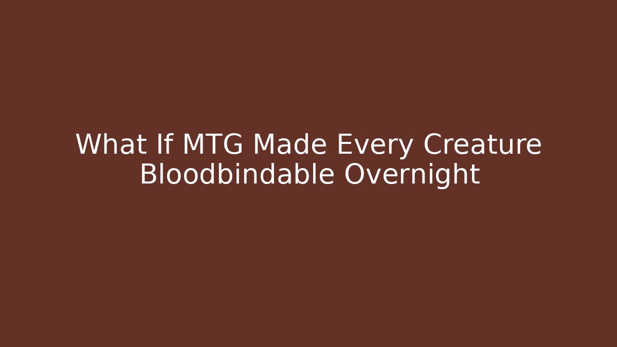 What If MTG Made Every Creature Bloodbindable Overnight - Create More Assets