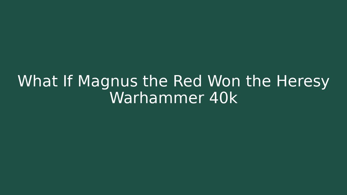 What If Magnus the Red Won the Heresy Warhammer 40k