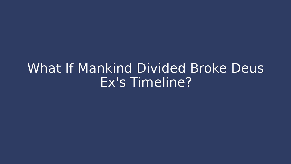 What If Mankind Divided Broke Deus Ex's Timeline?