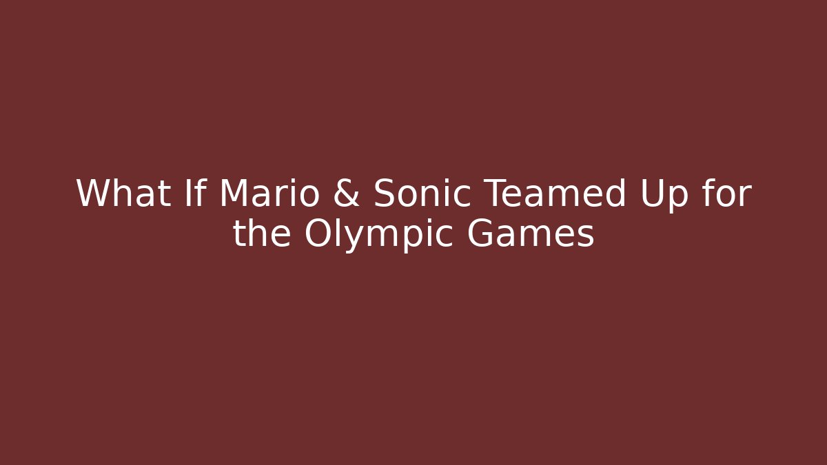 What If Mario & Sonic Teamed Up for the Olympic Games