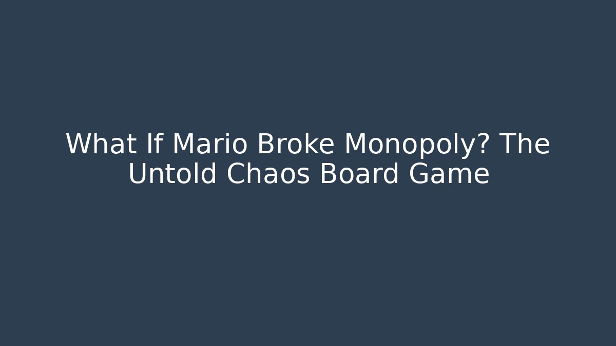 What If Mario Broke Monopoly? The Untold Chaos Board Game