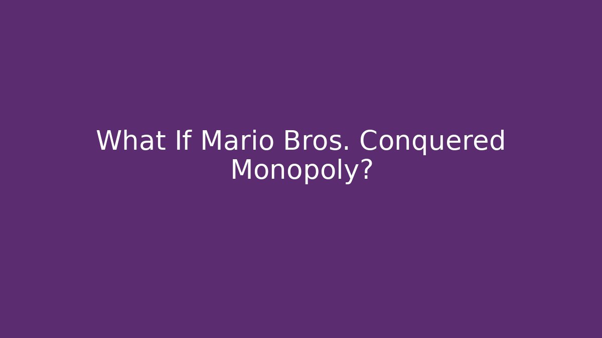 What If Mario Bros. Conquered Monopoly?