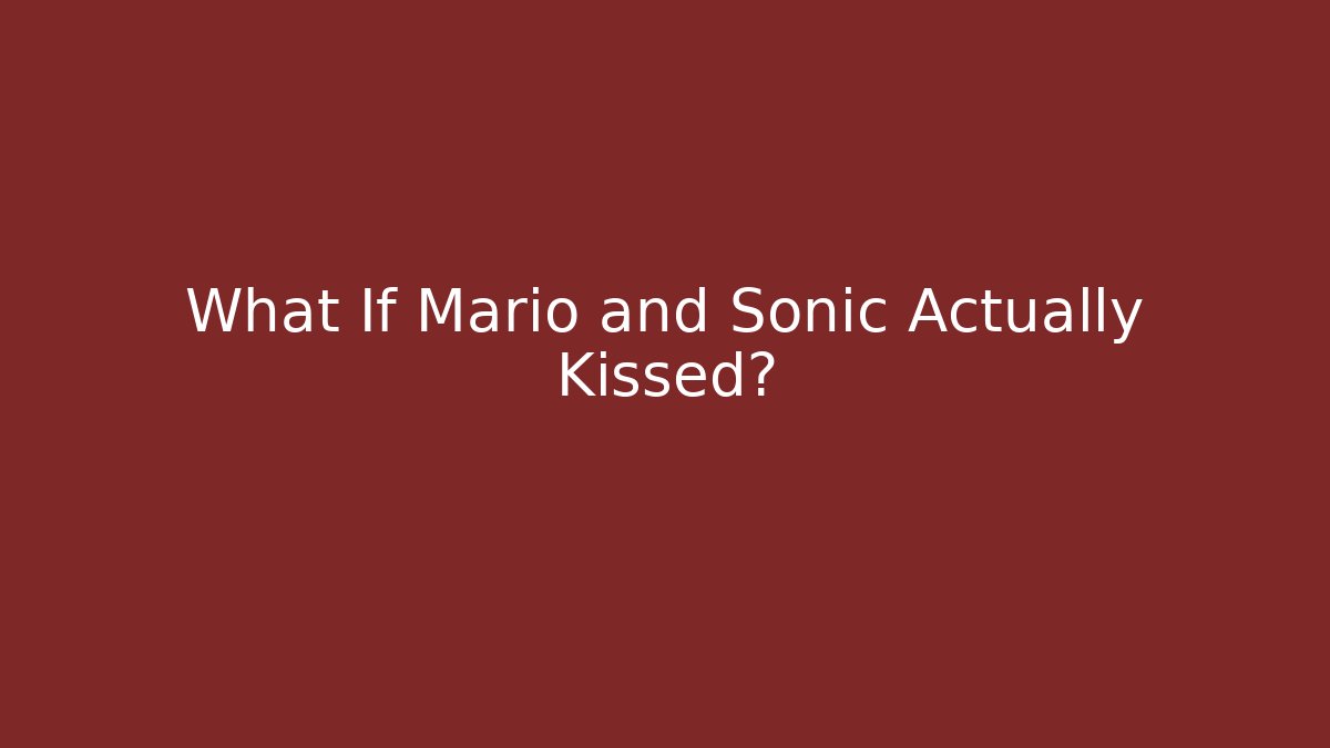 What If Mario and Sonic Actually Kissed?