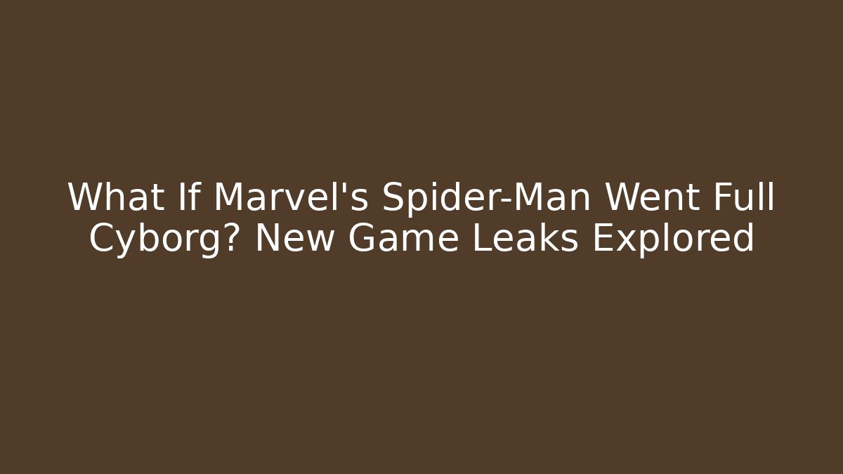 What If Marvel's Spider-Man Went Full Cyborg? New Game Leaks Explored